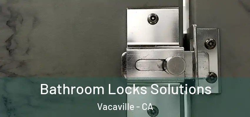  Bathroom Locks Solutions Vacaville - CA