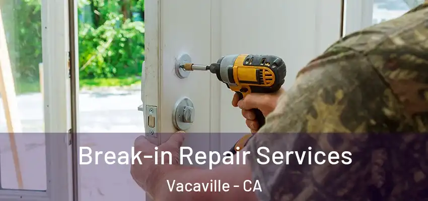 Break-in Repair Services Vacaville - CA