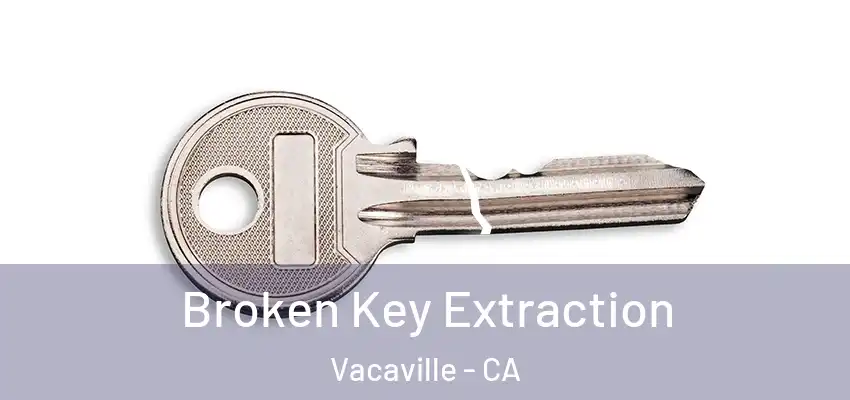  Broken Key Extraction Vacaville - CA