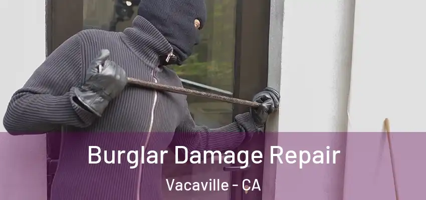 Burglar Damage Repair Vacaville - CA