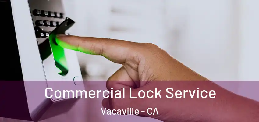  Commercial Lock Service Vacaville - CA