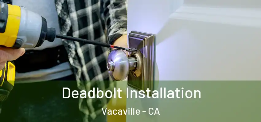  Deadbolt Installation Vacaville - CA