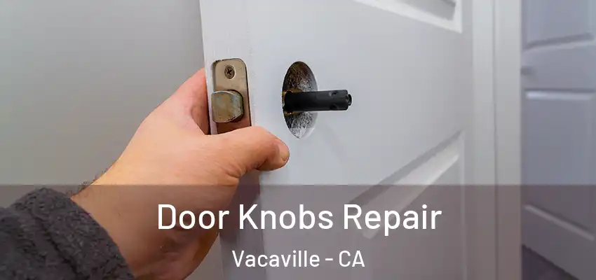  Door Knobs Repair Vacaville - CA