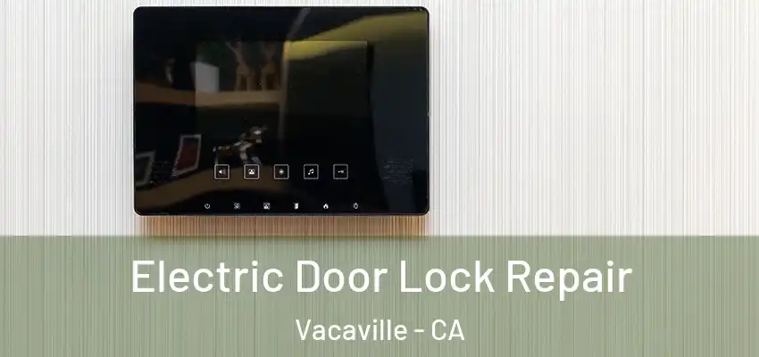  Electric Door Lock Repair Vacaville - CA