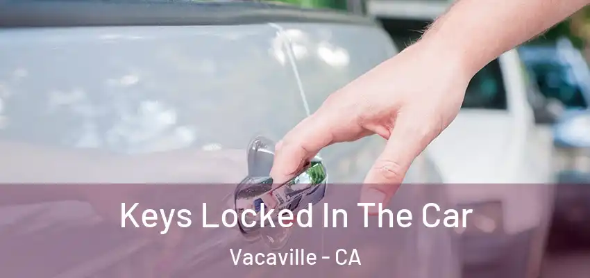Keys Locked In The Car Vacaville - CA