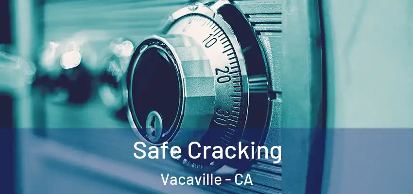 Safe Cracking Vacaville - CA